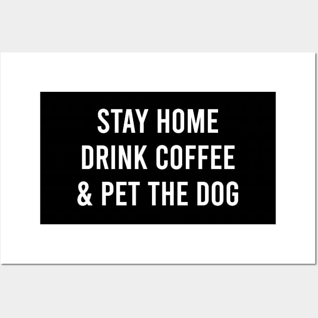 Funny Coffee Lover Dog Lover Gift Stay Home Drink Coffee Pet The Dog Wall Art by kmcollectible